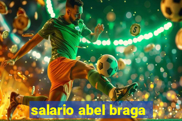 salario abel braga