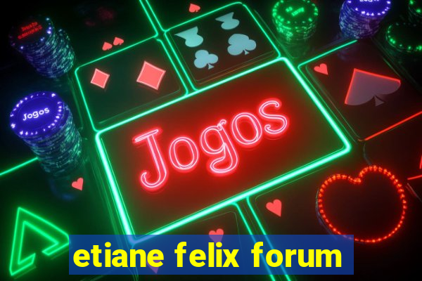 etiane felix forum
