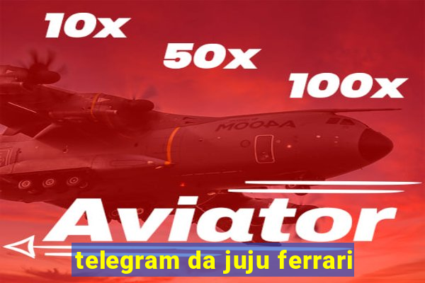 telegram da juju ferrari