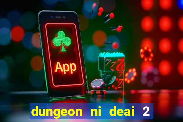 dungeon ni deai 2 temporada dublado data de lan amento