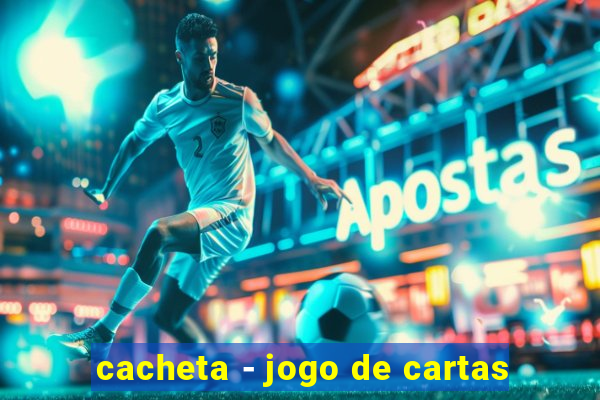 cacheta - jogo de cartas