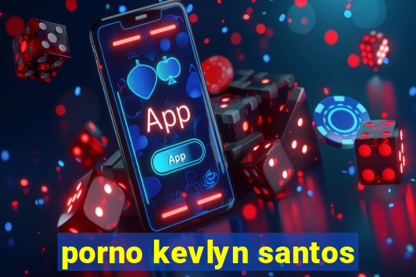 porno kevlyn santos