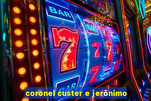 coronel custer e jerônimo