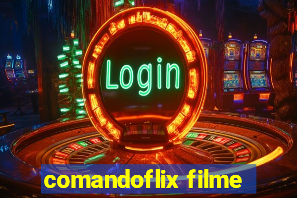 comandoflix filme