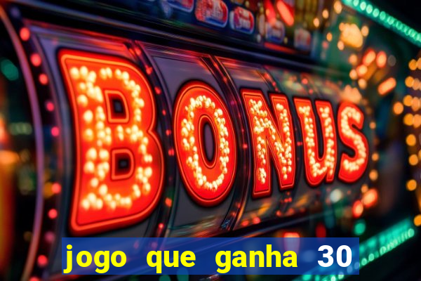 jogo que ganha 30 reais no cadastro