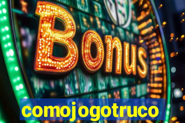 comojogotruco