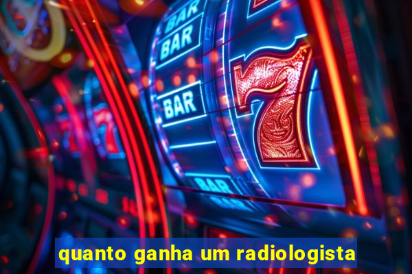quanto ganha um radiologista