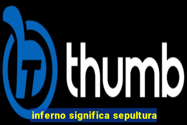 inferno significa sepultura