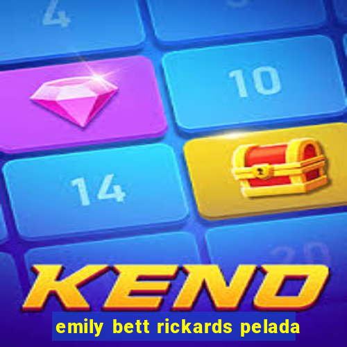 emily bett rickards pelada