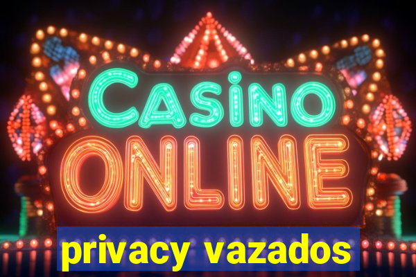 privacy vazados