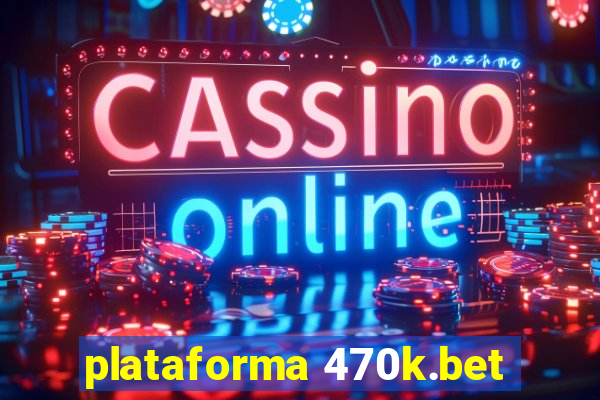plataforma 470k.bet