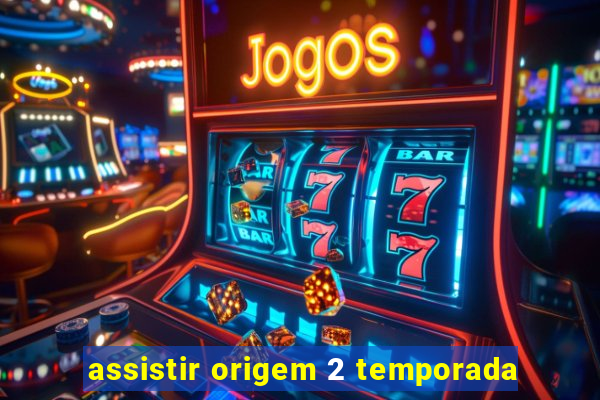assistir origem 2 temporada