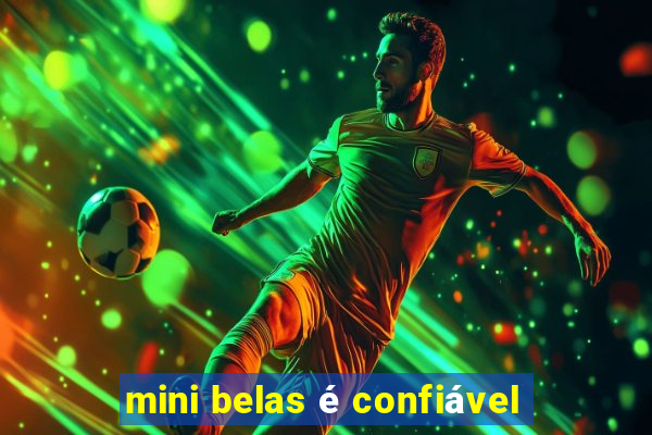 mini belas é confiável