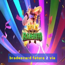 bradescard fatura 2 via