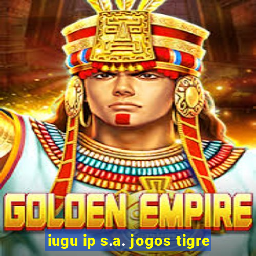 iugu ip s.a. jogos tigre