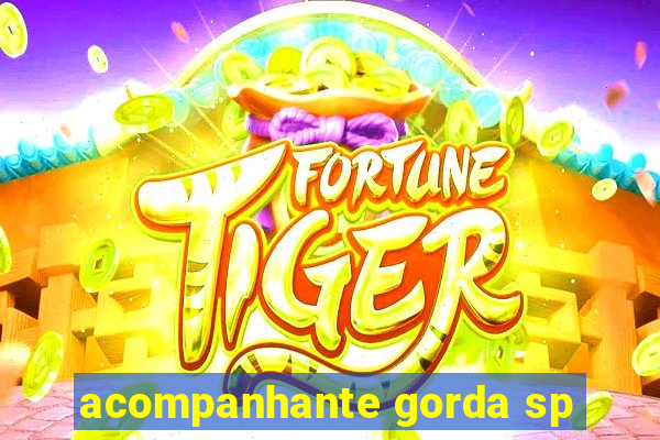 acompanhante gorda sp
