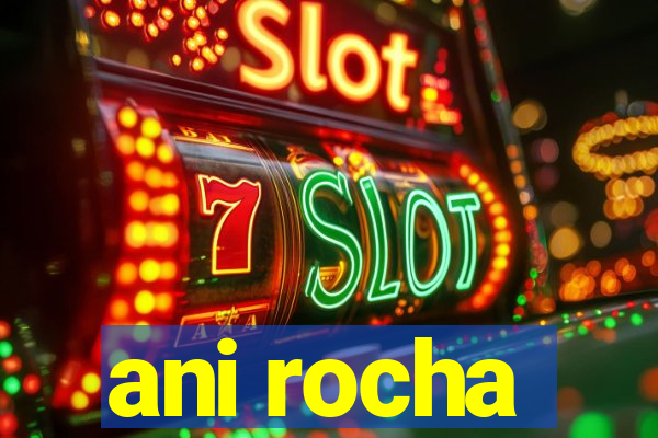 ani rocha