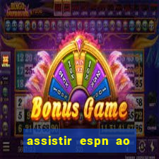 assistir espn ao vivo online gratis