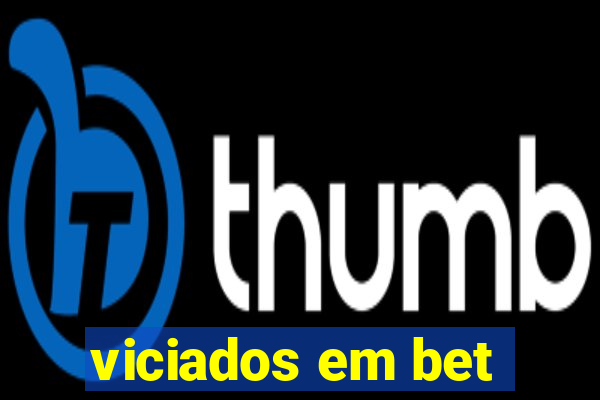 viciados em bet