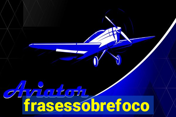 frasessobrefoco
