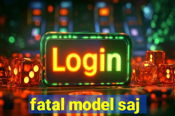 fatal model saj