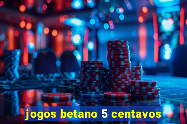 jogos betano 5 centavos