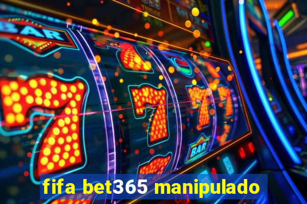 fifa bet365 manipulado