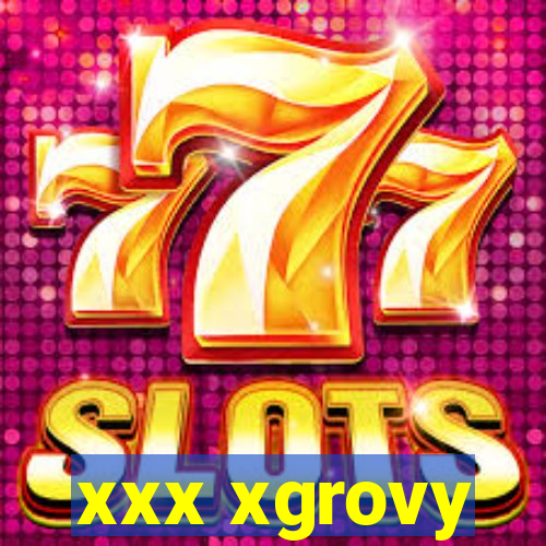 xxx xgrovy