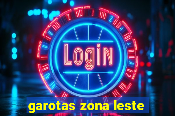 garotas zona leste
