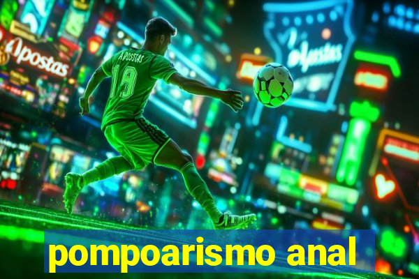 pompoarismo anal
