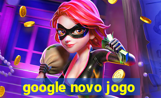 google novo jogo