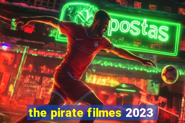 the pirate filmes 2023