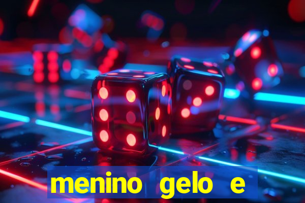 menino gelo e menina lava 360