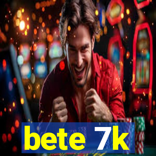 bete 7k