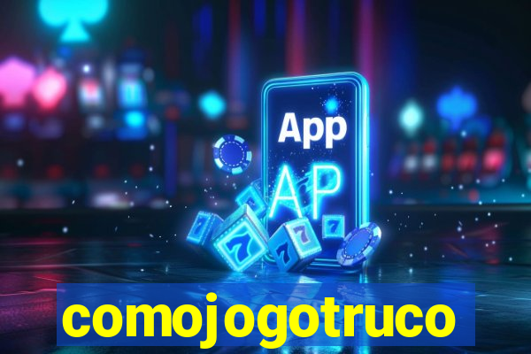 comojogotruco