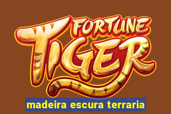 madeira escura terraria