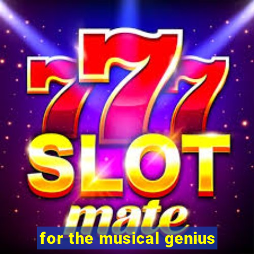 for the musical genius