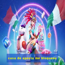 casa de aposta me bloqueou