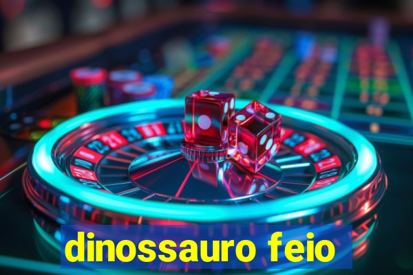 dinossauro feio