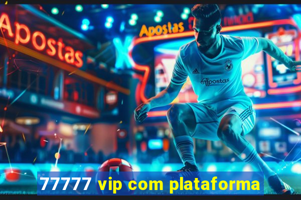 77777 vip com plataforma
