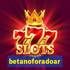 betanoforadoar