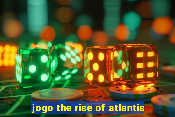 jogo the rise of atlantis