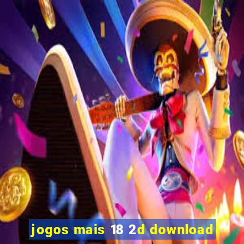 jogos mais 18 2d download
