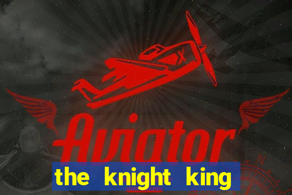 the knight king who returned with gods