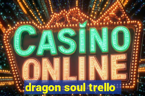 dragon soul trello