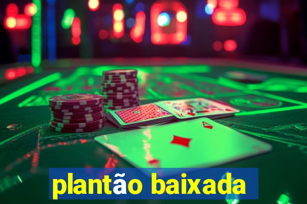plantão baixada
