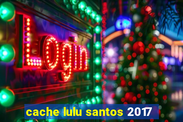 cache lulu santos 2017