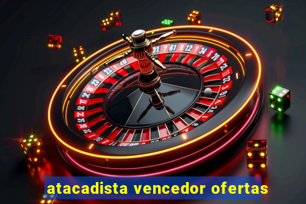 atacadista vencedor ofertas