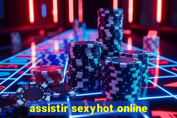 assistir sexyhot online