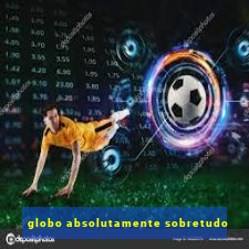 globo absolutamente sobretudo
